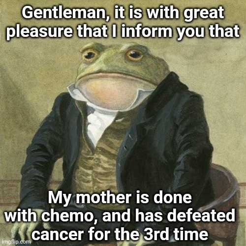 frog in a suit sitting on a chair with a caption that reads gentleman it is with great pleasure that i inform you that my mother is one witchmo and has defeated cancer for the 3rd time