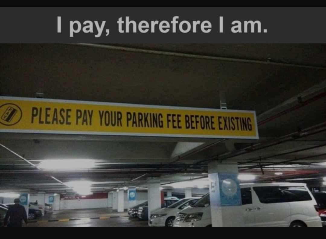 there is a sign that says i pay therefor i am please pay your parking fee before existing