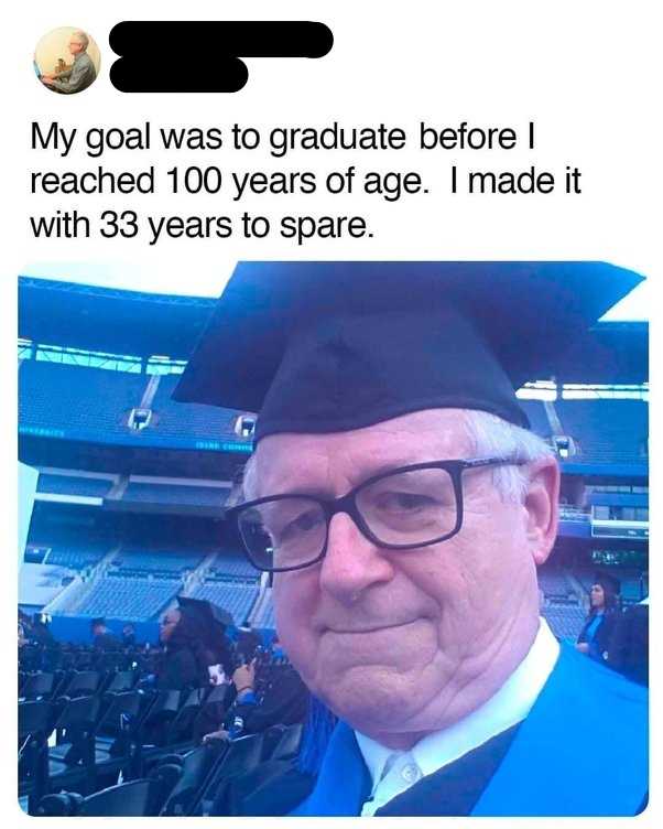 man in a graduation cap and gown with a caption that reads, my goal was to graduate before i reached 100 years of age i made it with 35 years to spare