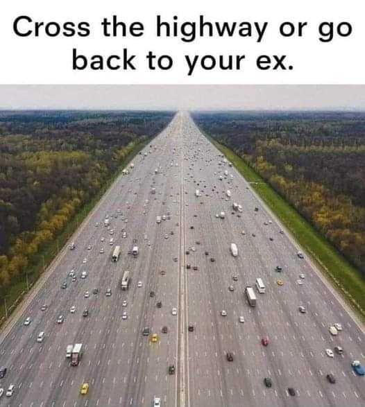 highway with cars and trucks on it with a caption that reads, cross the highway or go back to your ex