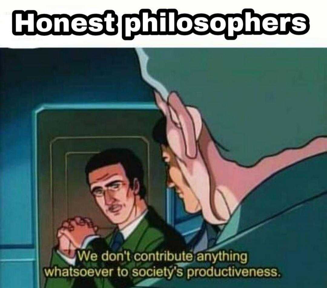 a cartoon picture of a man in a suit and tie with a caption saying honest philosophers we don ' t continue anything whatever to society ' s productive