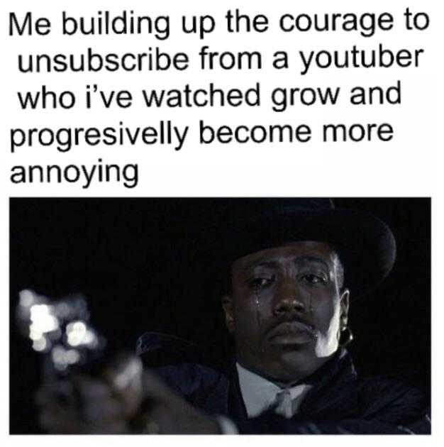 a man in a hat holding a gun with a caption that reads me building up the courage to unsubscride from a youtubeer who ' ve watched grow and progreively become more annoying