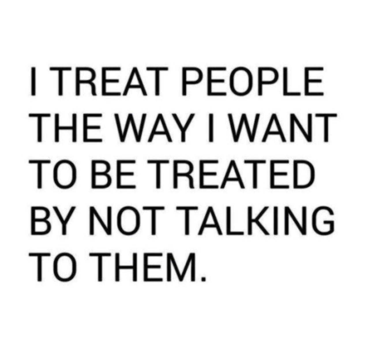 a black and white photo of a quote that says, i treat people the way i want to be treated