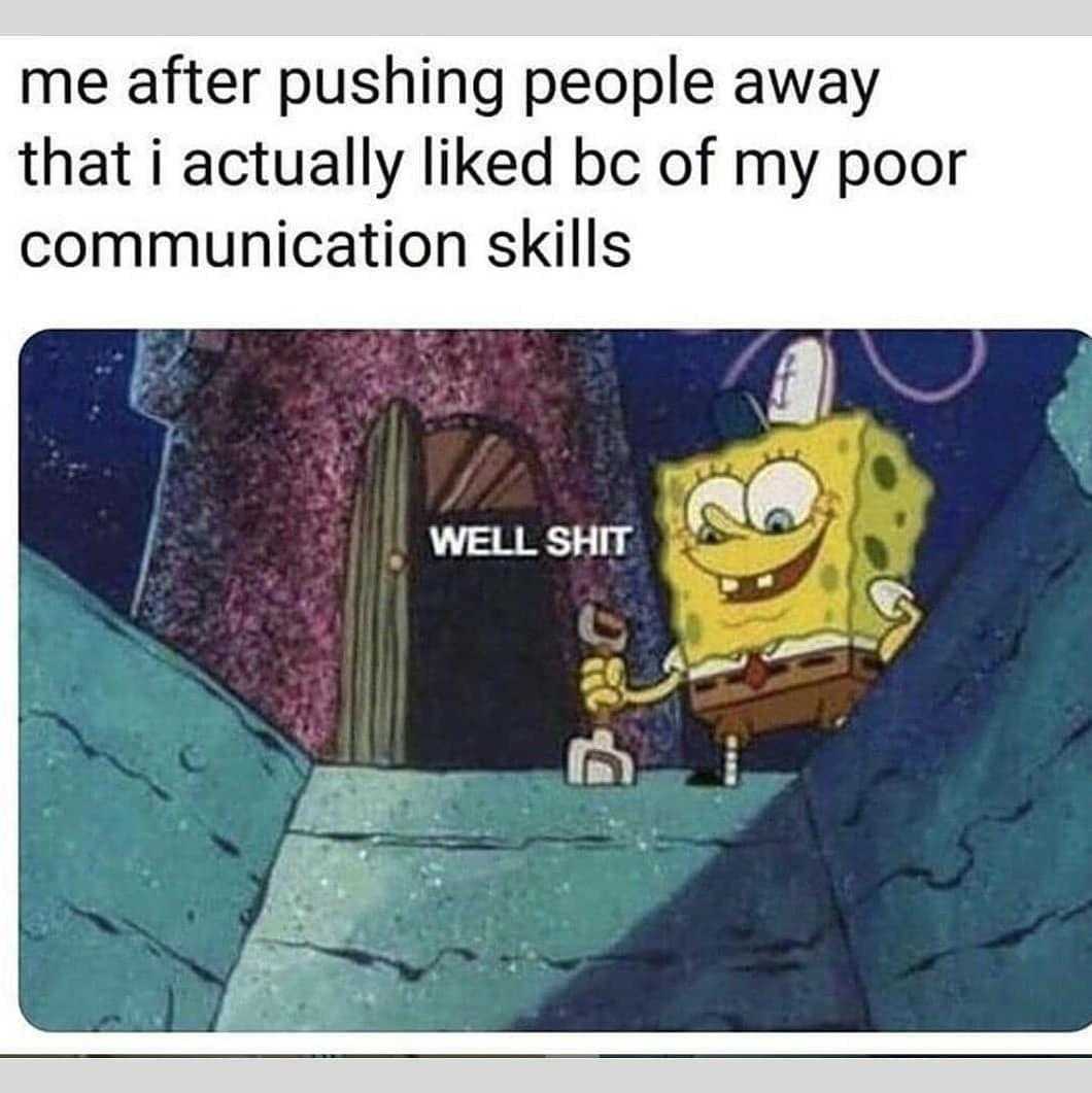 cartoon meme of spongebob with caption saying, one after pushing people away that actually liked to