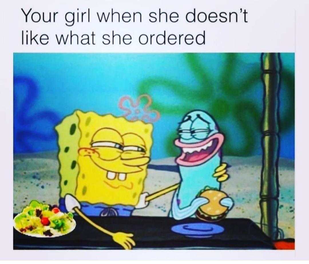 cartoon spongebob with a plate of food and a caption that reads, your girl when she doesn ' t like what she ordered