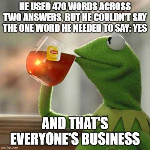 kermile the frog drinking tea he used 450 words across two answers, but he couldn ' t say the one word he need to say