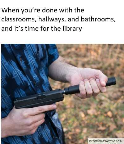 man holding a gun in his hand with a caption that reads when you ' re done with the classroom, hallway, and bathrooms, and it ' s time for the library