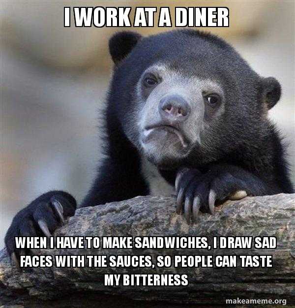 a bear sitting on a log with a caption saying i work at a diner when i have to make