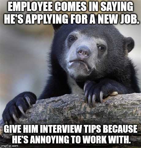 a close up of a bear on a log with a caption saying employee comes in saying he ' s applying for a new job