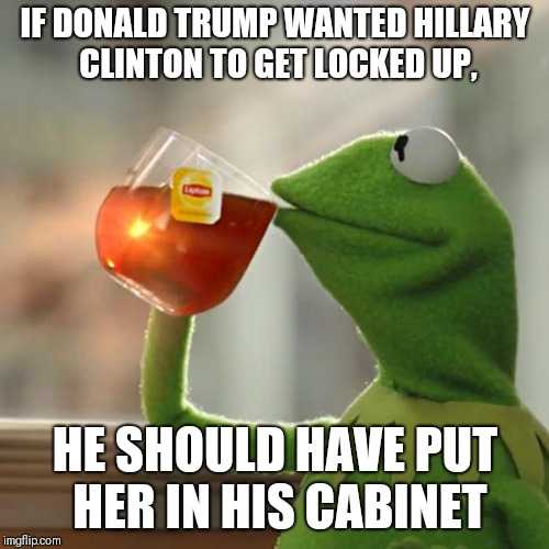 kermile the frog drinking tea saying if donald trump wanted hillary clinton to get locked up he should have