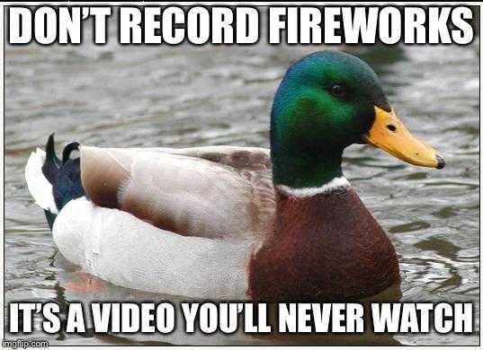 duck in the water with caption saying don ' t record fireworks it ' s a video you ' ll never watch