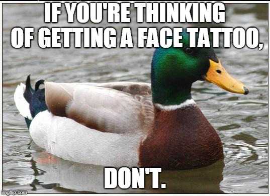 duck in the water with caption saying if you ' re thinking of getting a face tattoo, don ' t