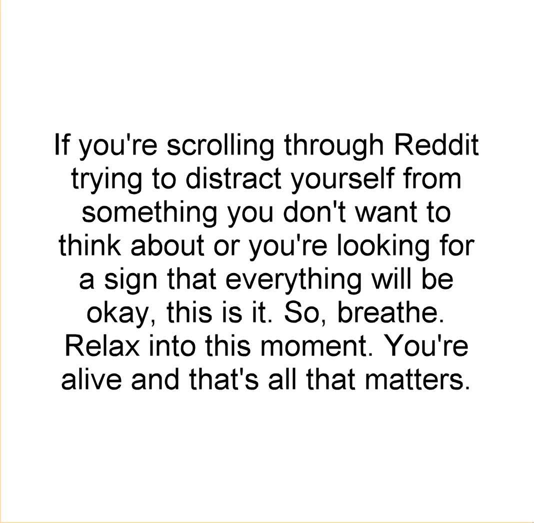 a white poster with a quote that says if you ' re scrolling through reddit trying to distract yourself from