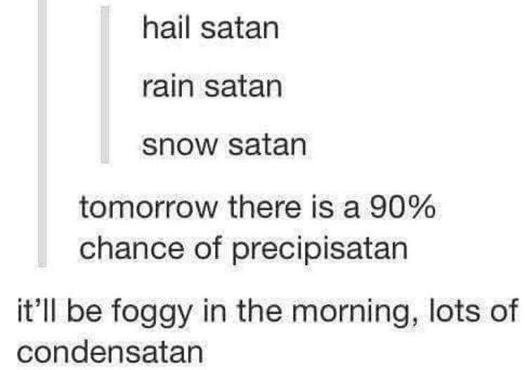 a white and black photo of a text that reads, hail satan rain satan snow satan tomorrow there is a