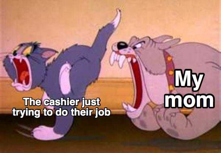 cartoon of a cat with a caption saying, my mom the cashier just trying to do their job