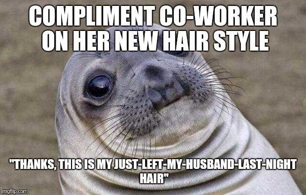 a close up of a seal seal with a caption saying compliment co worker on her new hair style thanks