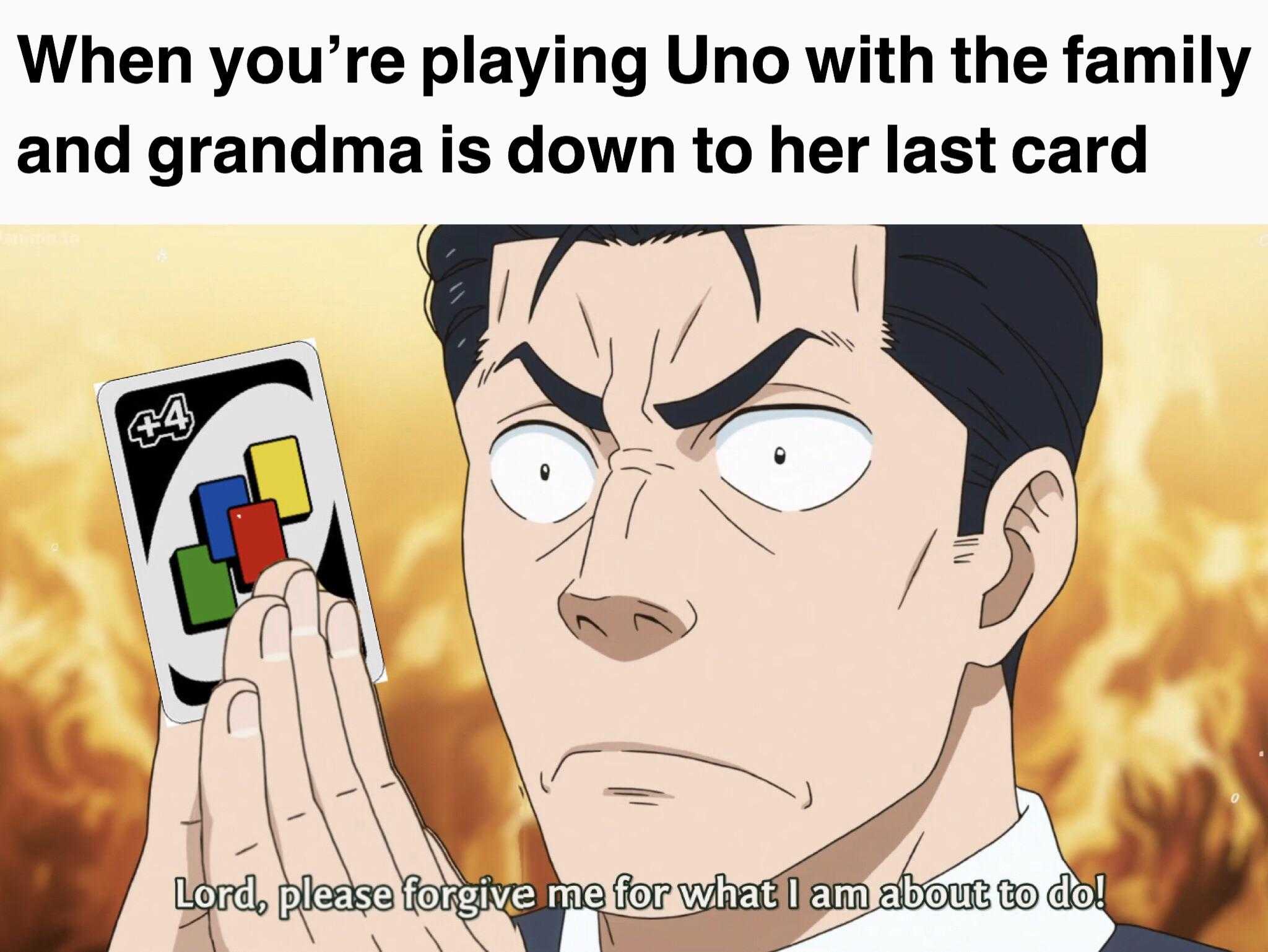 anime, meme, and when you ' re playing uno with the family and grandma is down to her last card lord please for what i am about to do