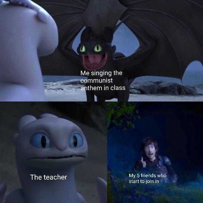 a cartoon picture of a toothless dragon with a caption that reads, me singing the communist anthem in class the teacher is ready to start job in