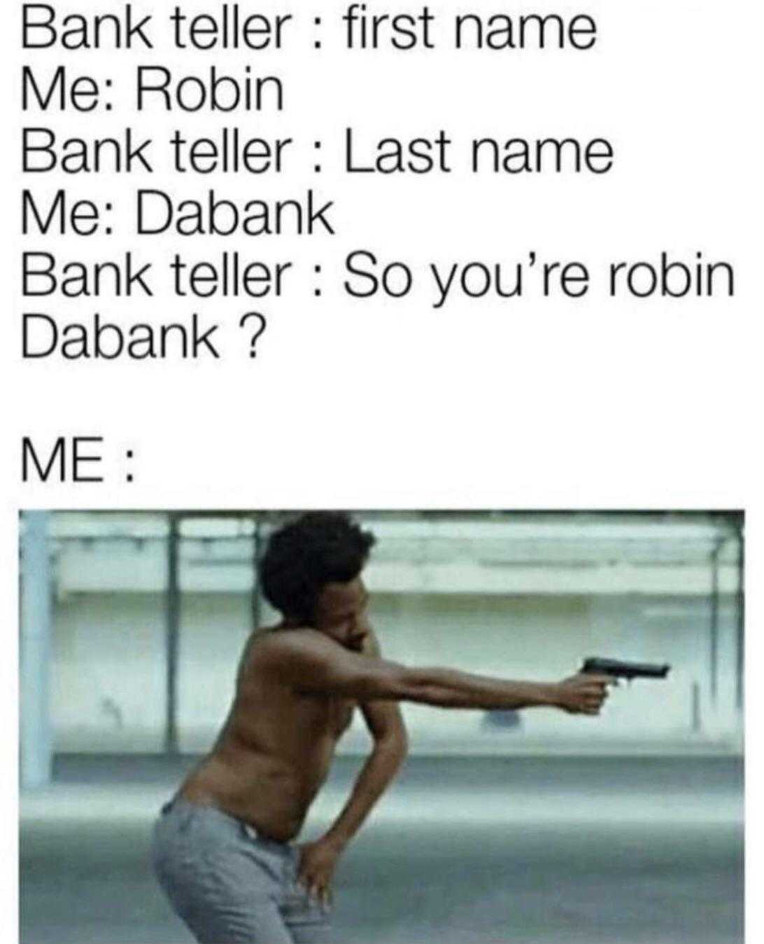 a man holding a gun in his hand and a caption that reads bank teller first name me robh