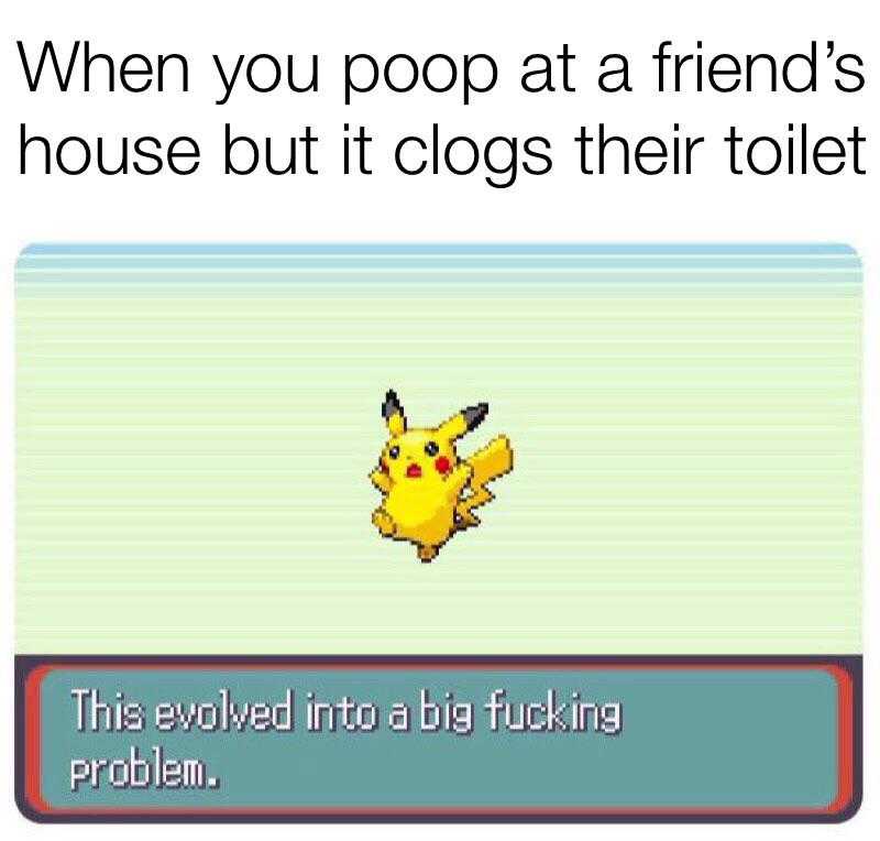 a cartoon picture of a pikachu with a caption saying when you pop at a friend ' s house but it clogs the toilet