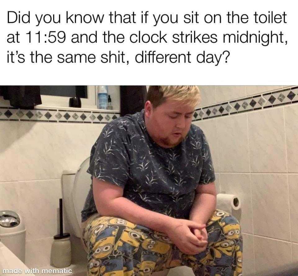 man sitting on a toilet in a bathroom with a caption that reads did you know that if you sit on the toilet at 1 59 and the clock strikes midnight, it ' s the same shit, different day?