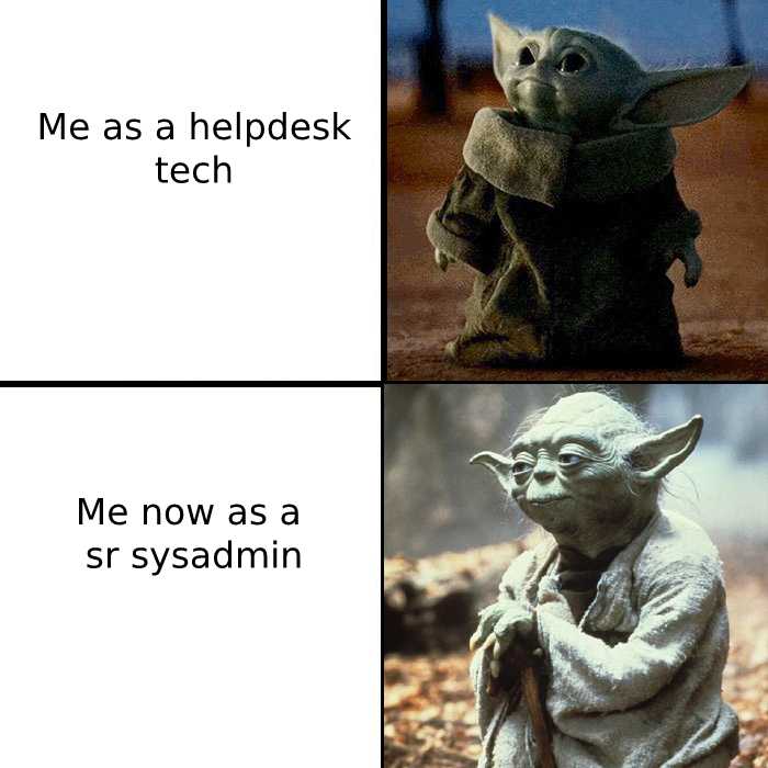 a picture taken from a meme of a yodah with the caption me as a help desk tech me now as a sr sy