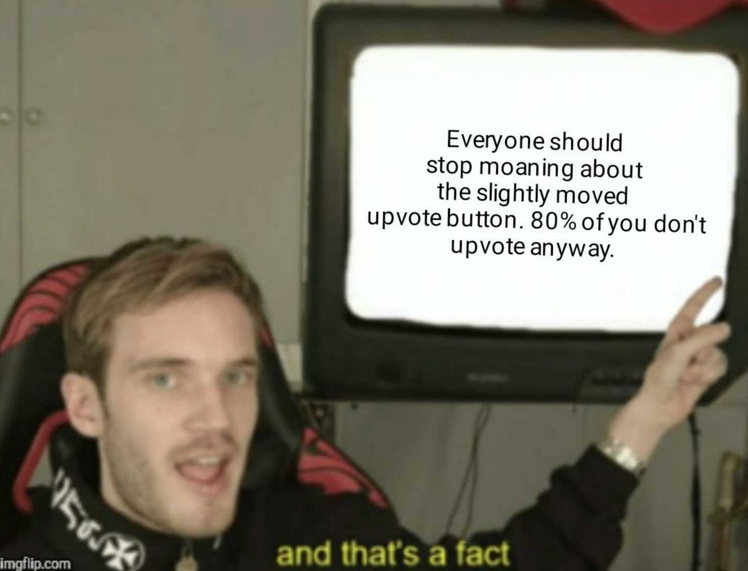 someone should stop saying about the signly moved upvot button 80 % you didn ' t upvot anyway