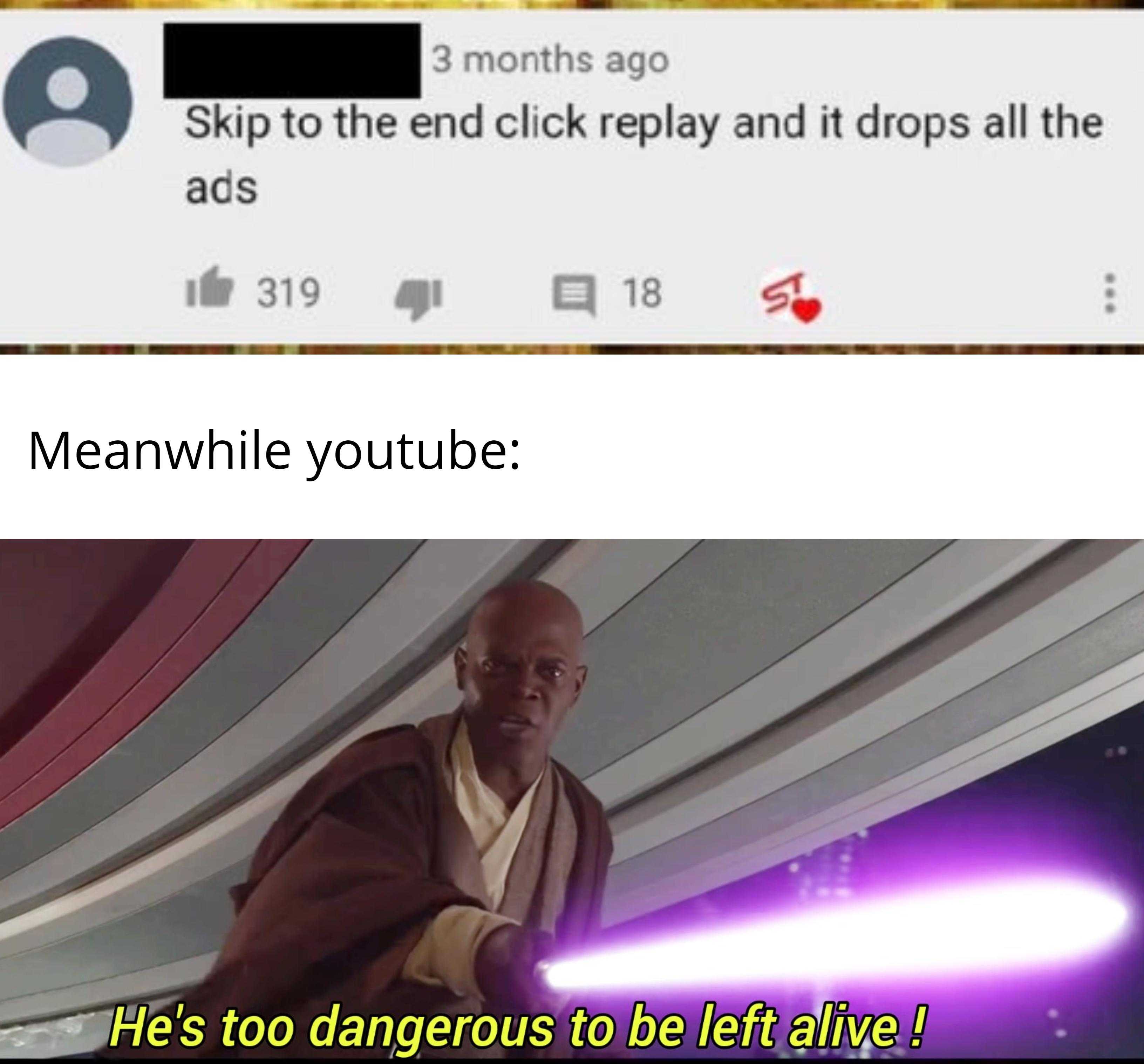 a screenshot of a man with a light saber and a caption that reads, ' skip to the end click replay and it drops all the ads meanwhile youtube he ' s too dangerous to be belifive