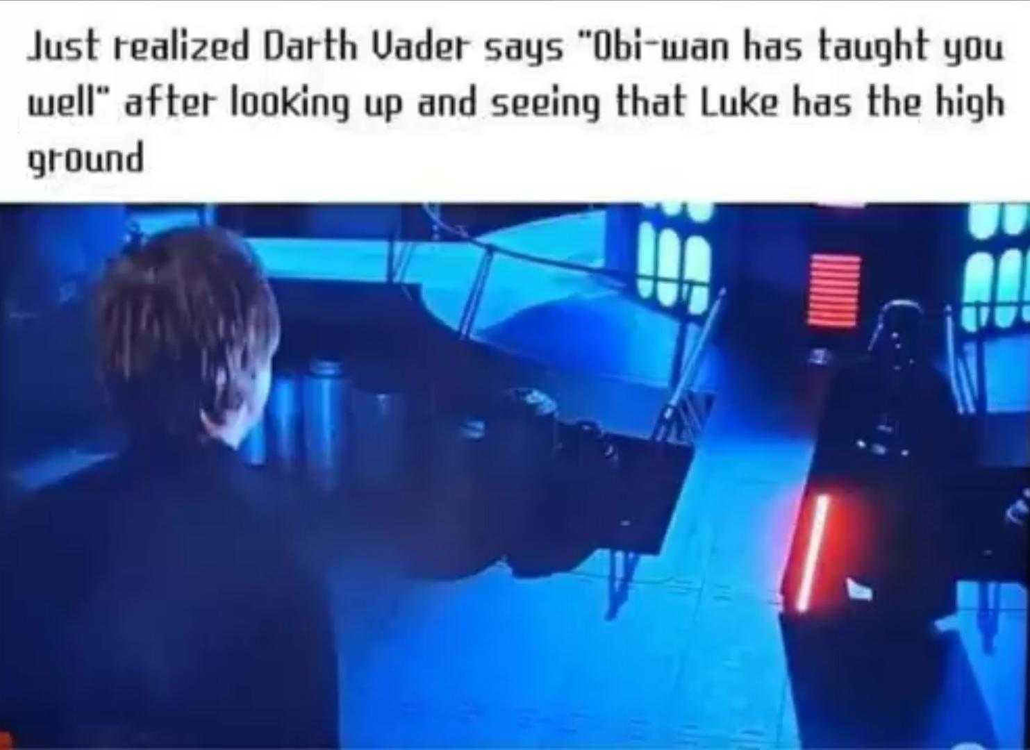 darth vader says tuhan haught you well after looking up and seeing that luke has the high ground