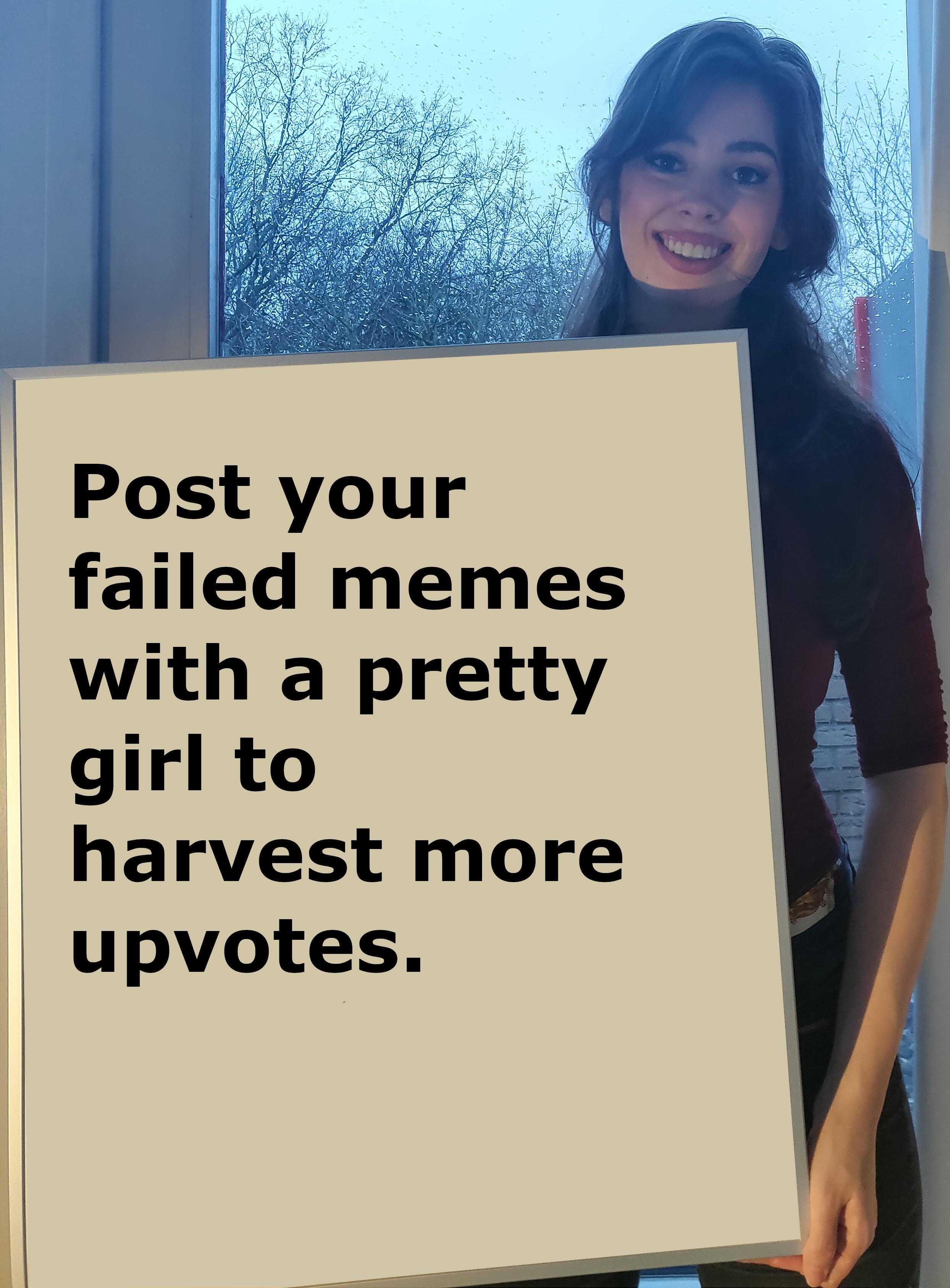 woman holding a sign with a quote on it that says post your failed memes with a pretty girl to harvest more upvots