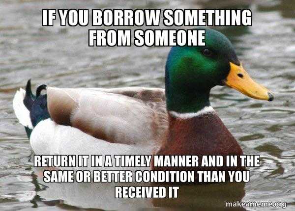 a duck in the water with a caption saying if you borrow something from someone return it in a timely manner and in the same or better condition than you received it