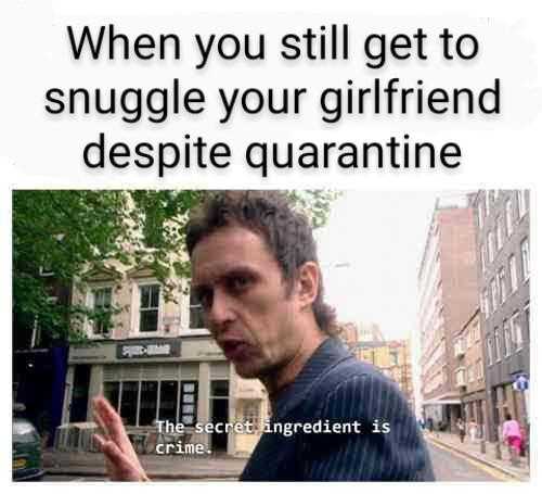 guy with a caption saying when you still get to snuggle your girlfriend despite quarantine