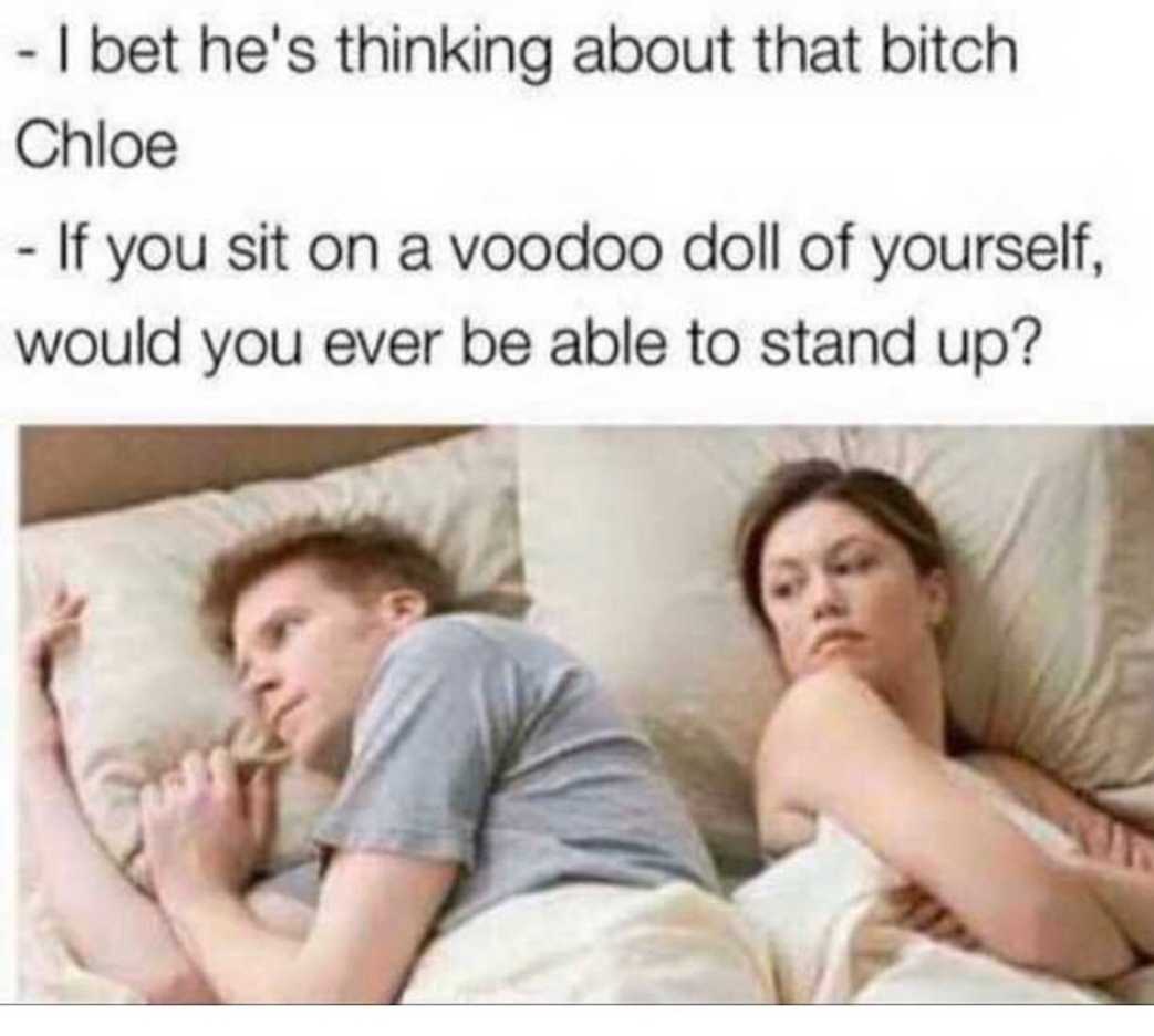 woman and man laying in bed with a caption that reads, i bet he ' s thinking about that bitch choice if you sit on a voodoo doll of yourself would ever be able to stand up?