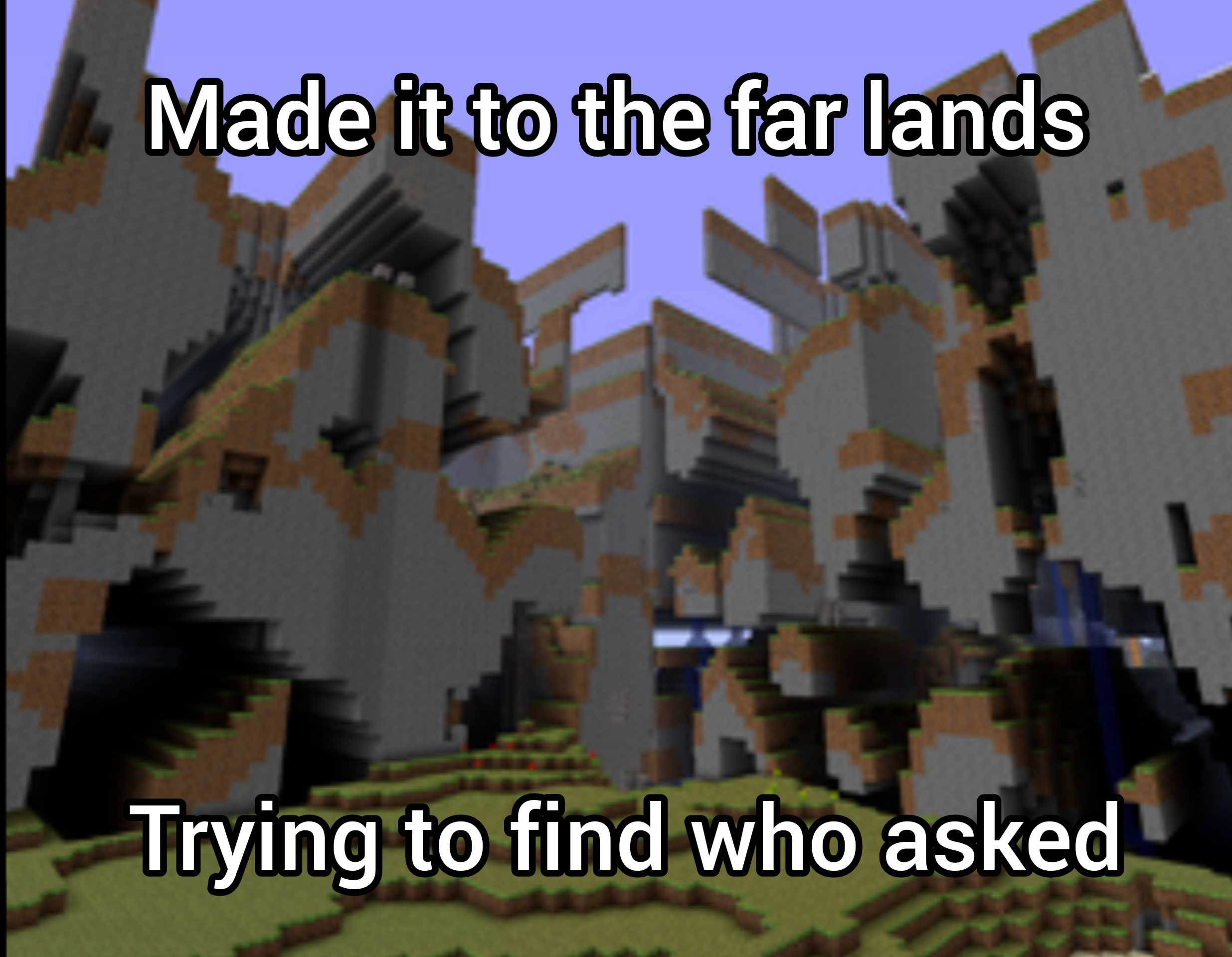 a close up of a minecraft scene with a text that reads made to the far lands trying to find who asked