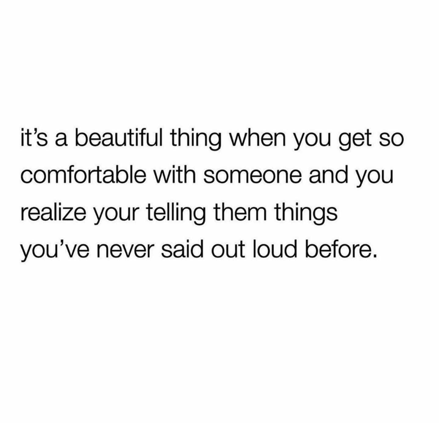 a close up of a person with a text that reads it ' s a beautiful thing when you get so comfortable with someone and you realize your telling them things you ' ve never said out loud out