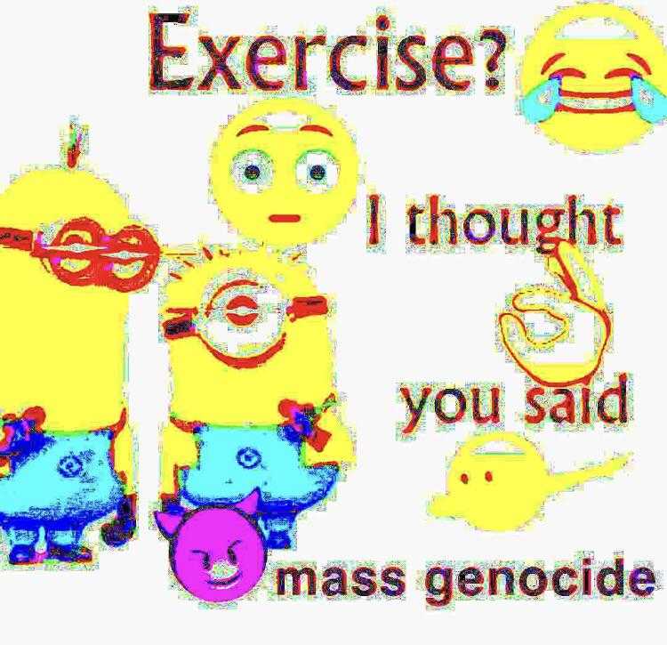 cartoon characters with a message that says exercise? thought you said mass genocide