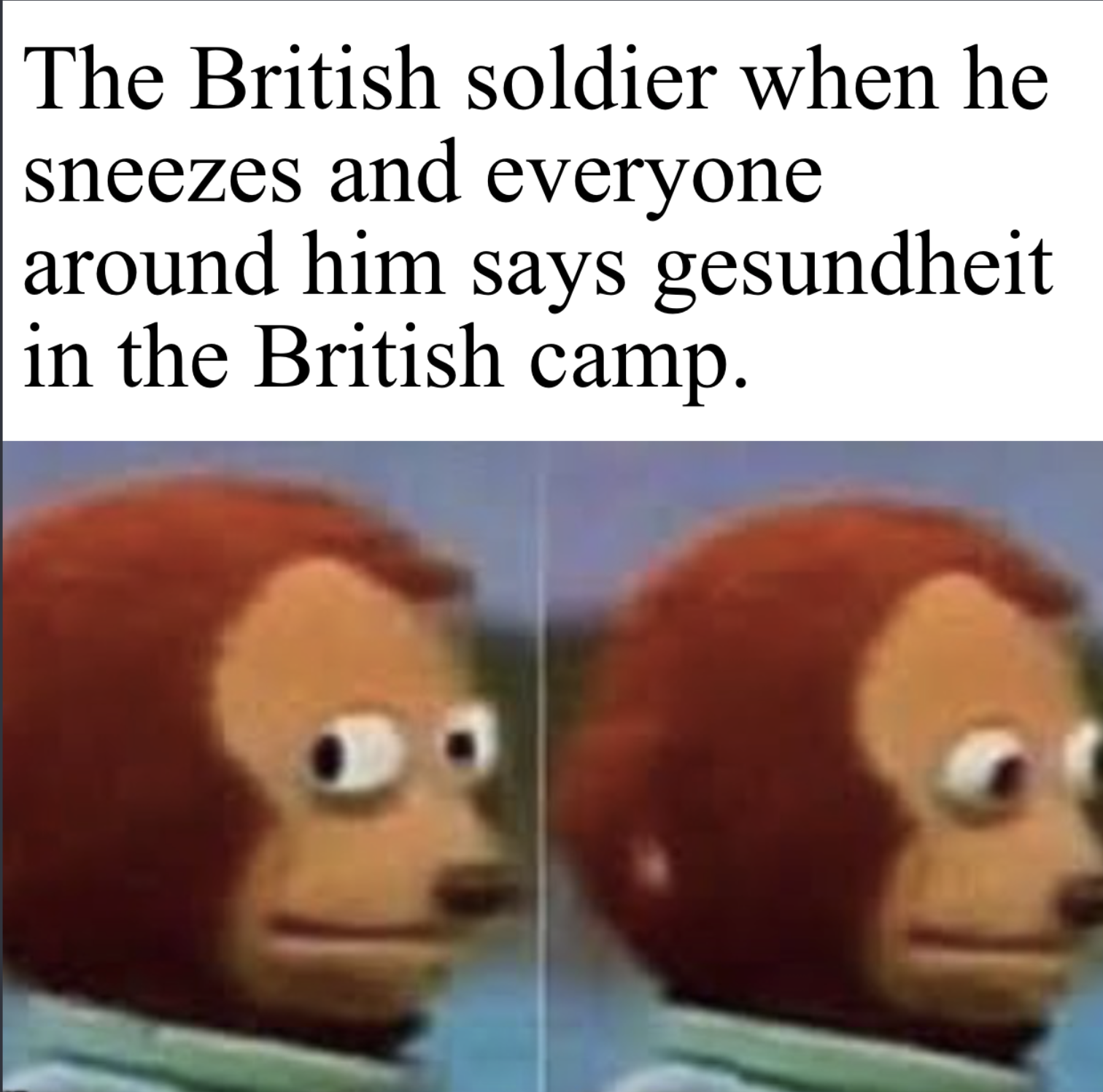 a cartoon monkey with a caption that reads the british soldier when she sneezes and everyone around him