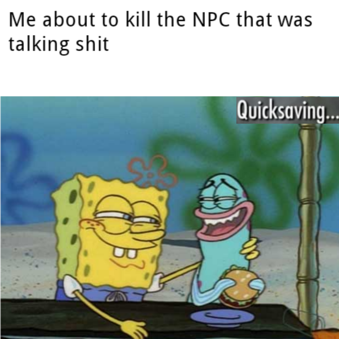 cartoon me about to kill the npc that was talking shit quicksaving