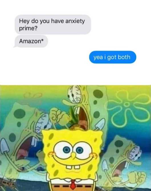 a cartoon spongebob with a text message that reads hey do you have anxiety amazon yes i got both