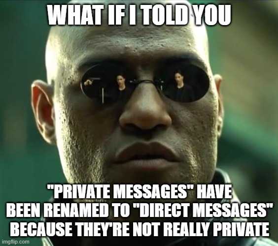 what if i told you - what if i told you private messages have beenname to direct messages because they ' re not really private