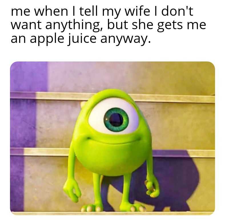 a cartoon picture of a green monster with big eyes and a caption that reads, when i tell my wife don ' t want anything, but she gets an apple juice anyway