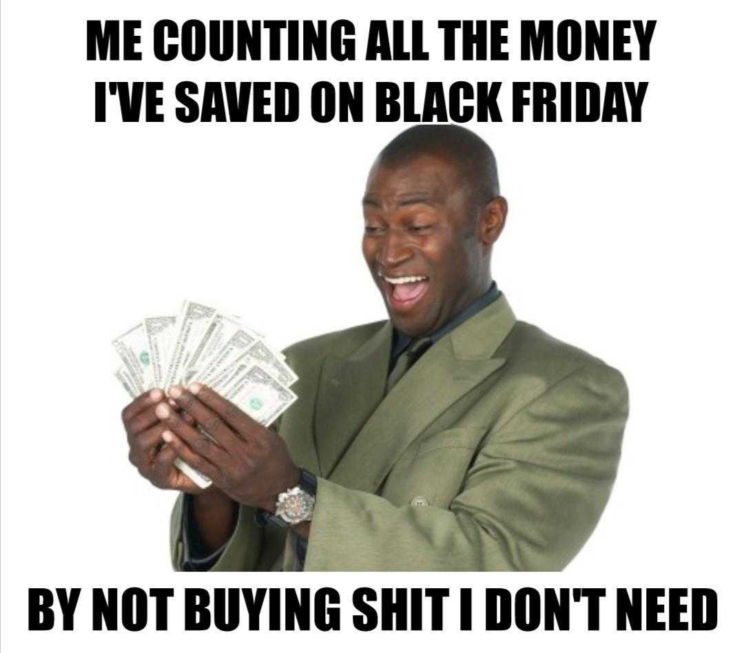 man in a suit holding money and saying, me counting all the money i ' ve saved on black friday by not buying shit i don ' t