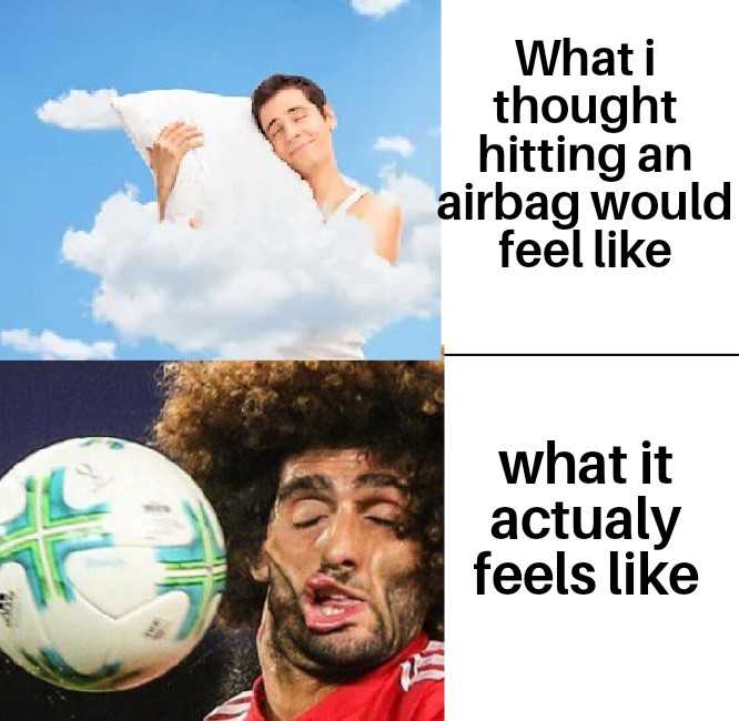 man with a soccer ball and a caption that reads what thought hitting an airbag would feel like