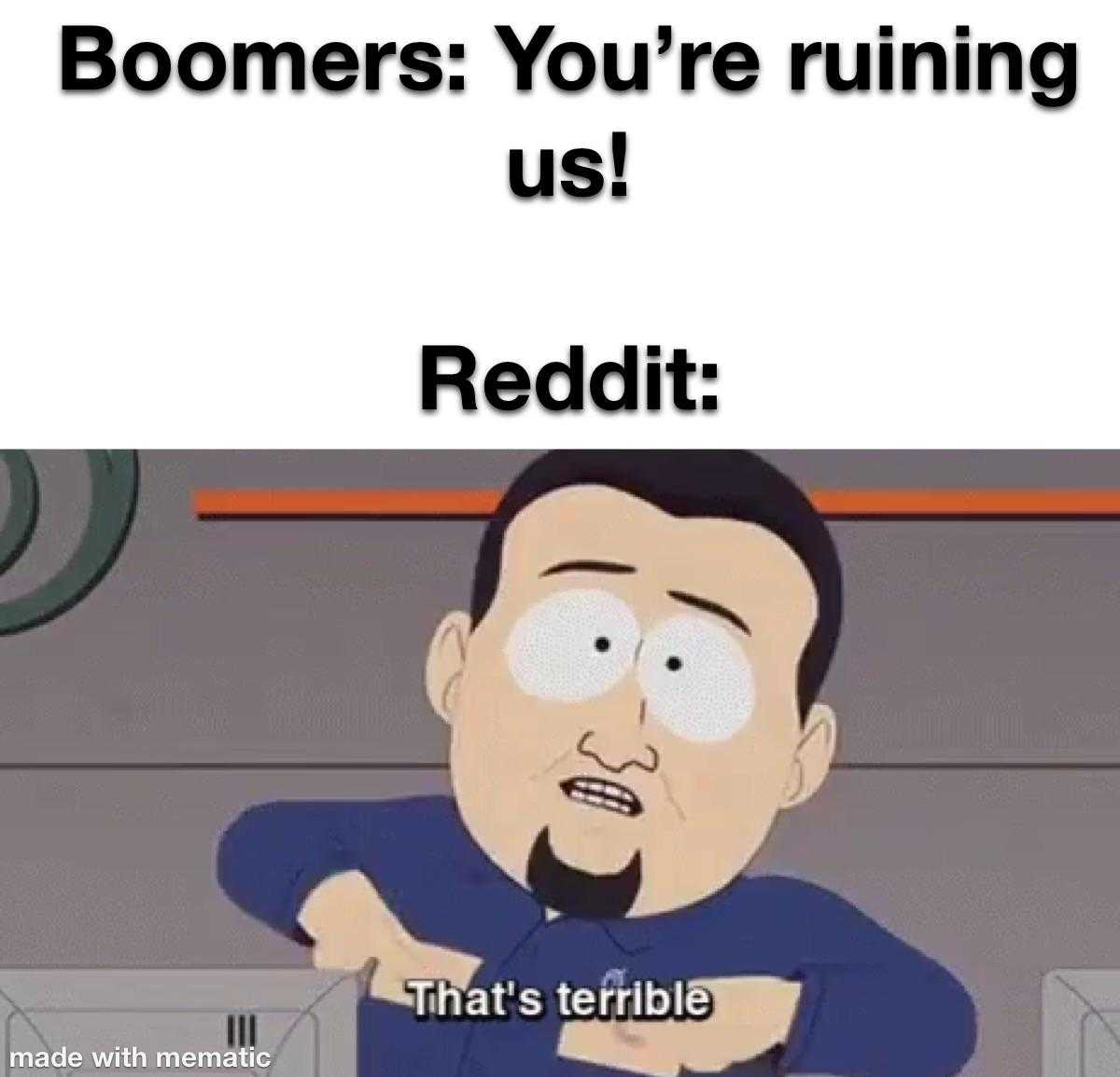 a cartoon picture of a man with a caption saying, boomers you ' re running us reddit