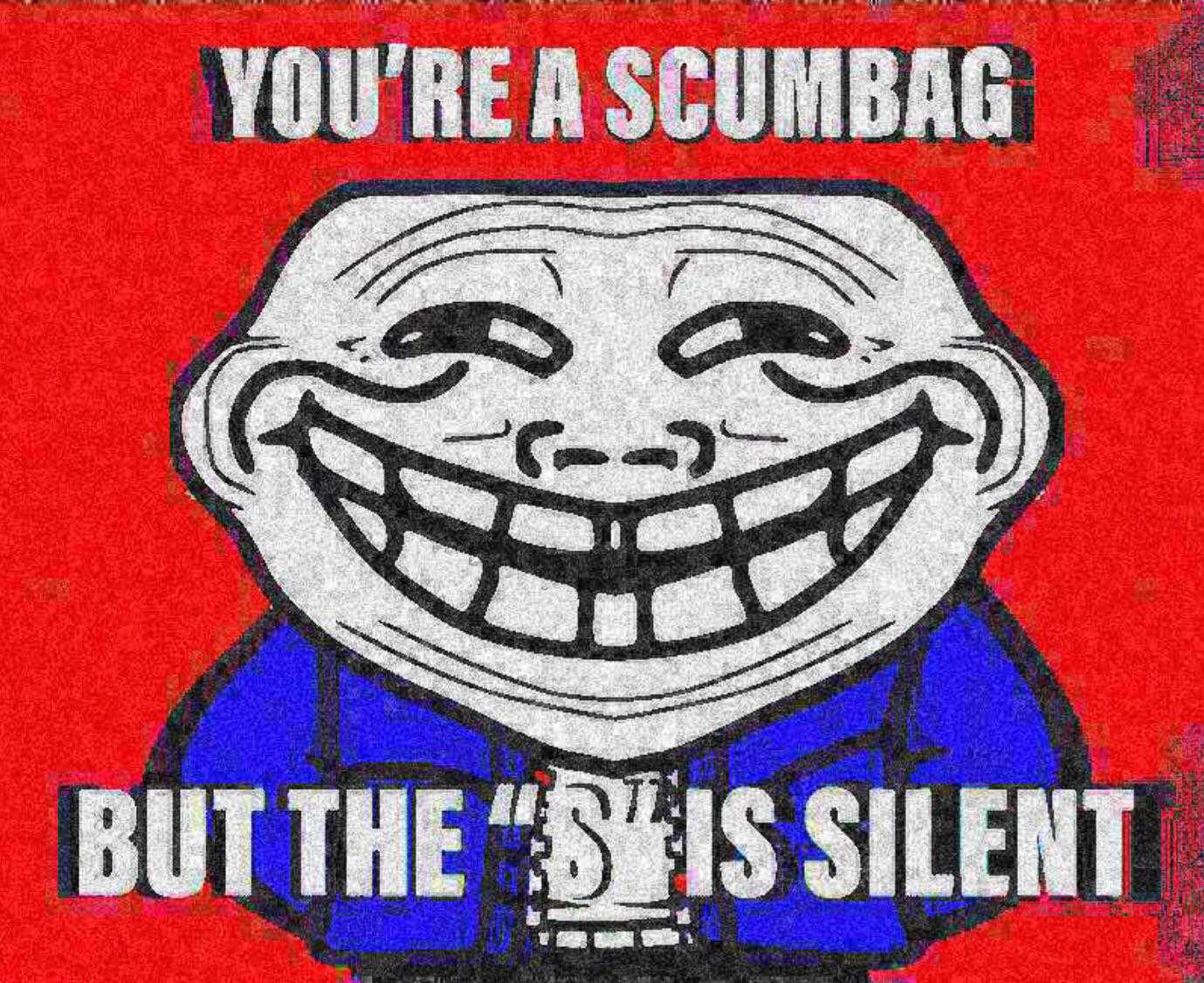 there is a picture of a troll face with a caption that says, you ' re a scumb