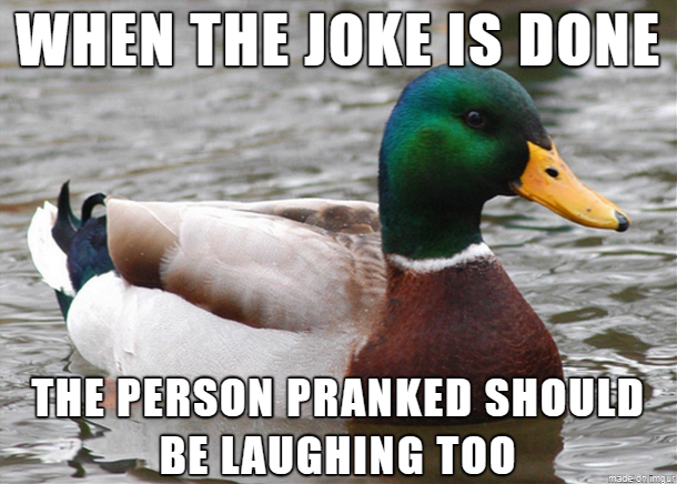 duck in the water with caption saying when the joke is done the person pranked should be laughing too