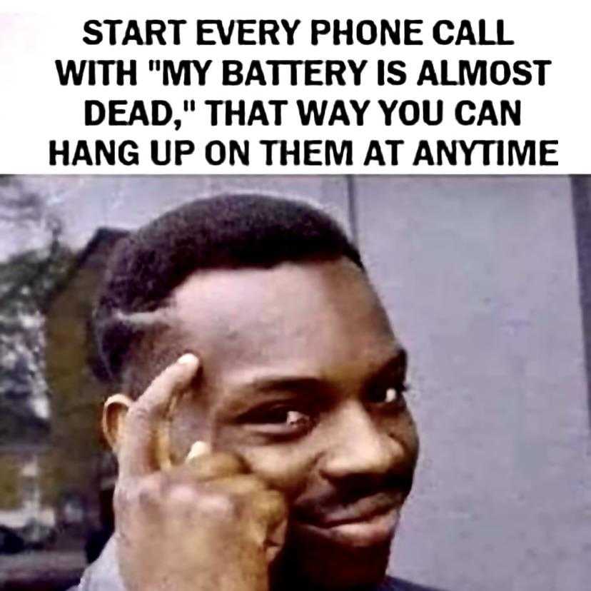 man talking on a cell phone with a caption that reads start every phone call with my battery is almost dead that way you can hang up on them at anytime