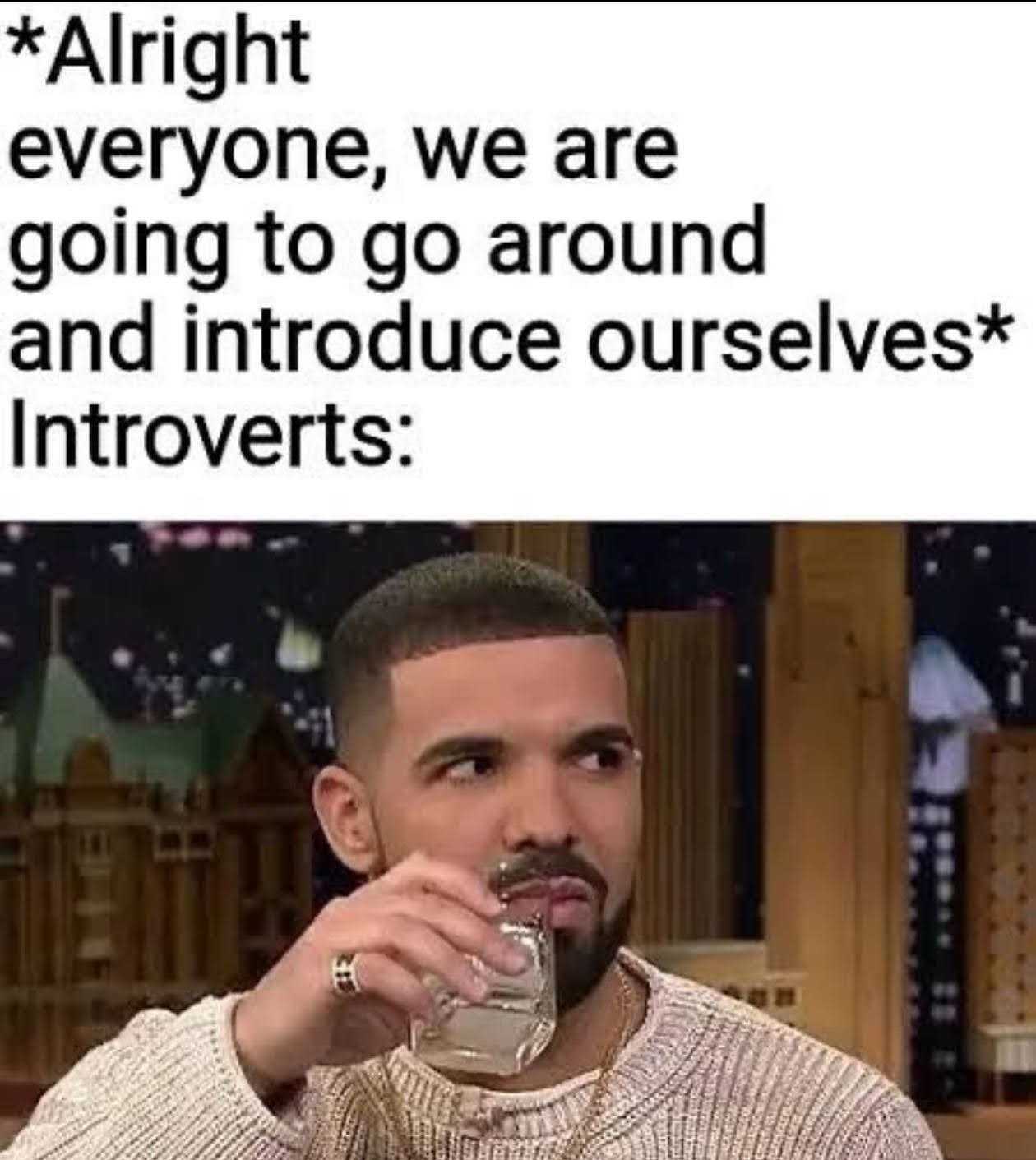 araffit everyone, we are going to go around and introduce ourselves introverts