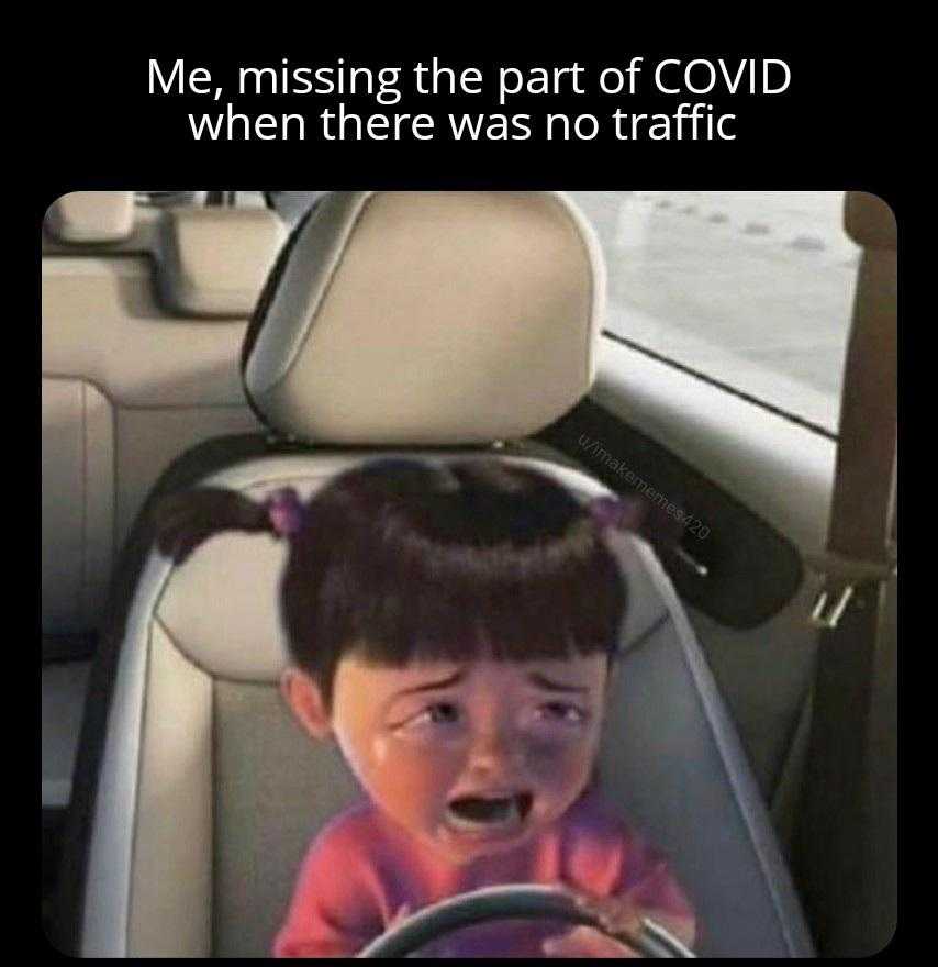 child in a car with a steering wheel and a caption that reads, me, missing the part of covid when there was no traffic