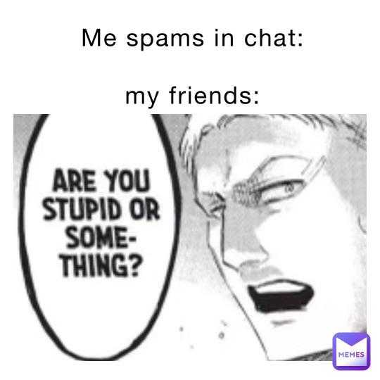 a cartoon picture of a man with a speech bubble saying me spams in chat my friends